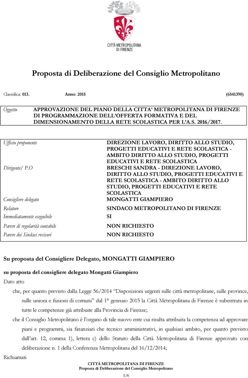 O Consigliere delegato Relatore Immediatamente eseguibile Parere di regolarità contabile Parere dei Sindaci revisori DIREZIONE LAVORO, DIRITTO ALLO STUDIO, PROGETTI EDUCATIVI E RETE SCOLASTICA -