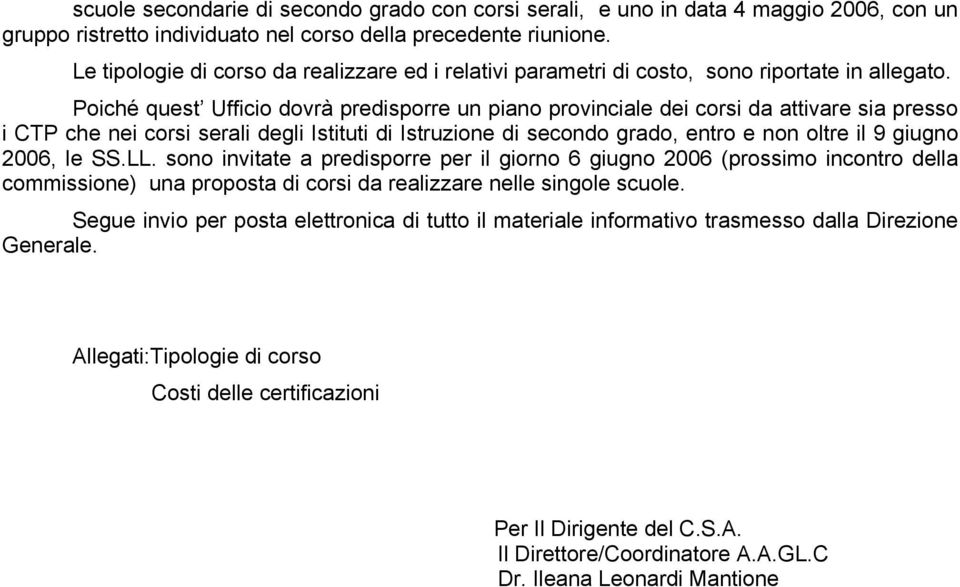 Poiché quest Ufficio dovrà predisporre un piano provinciale dei corsi da attivare sia presso i CTP che nei corsi serali degli Istituti di Istruzione di secondo grado, entro e non oltre il 9 giugno