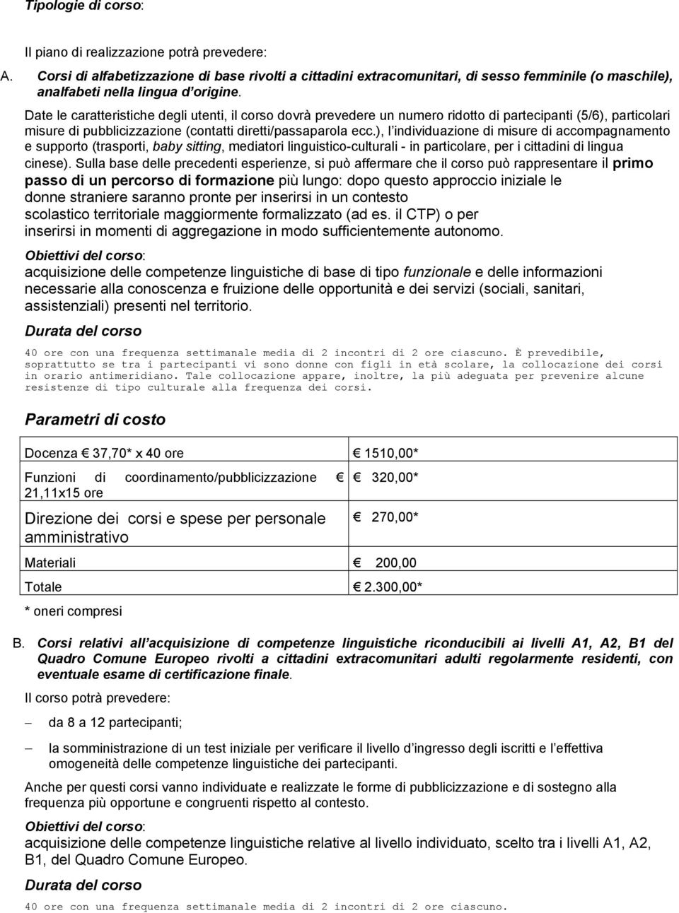 Date le caratteristiche degli utenti, il corso dovrà prevedere un numero ridotto di partecipanti (5/6), particolari misure di pubblicizzazione (contatti diretti/passaparola ecc.