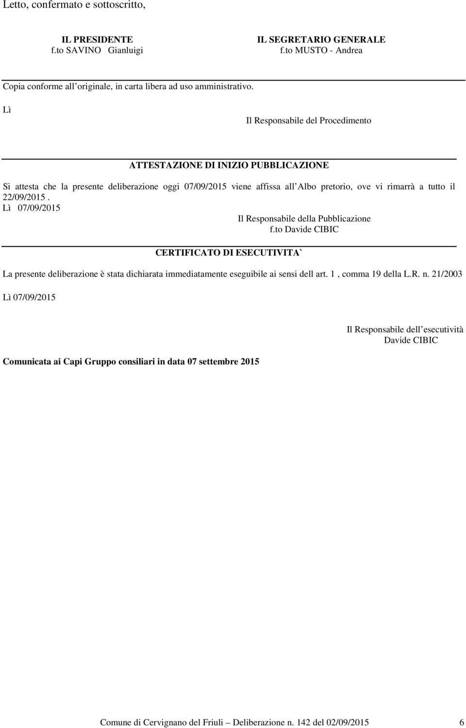 22/09/2015. Lì 07/09/2015 Il Responsabile della Pubblicazione f.to Davide CIBIC CERTIFICATO DI ESECUTIVITA` La presente deliberazione è stata dichiarata immediatamente eseguibile ai sensi dell art.