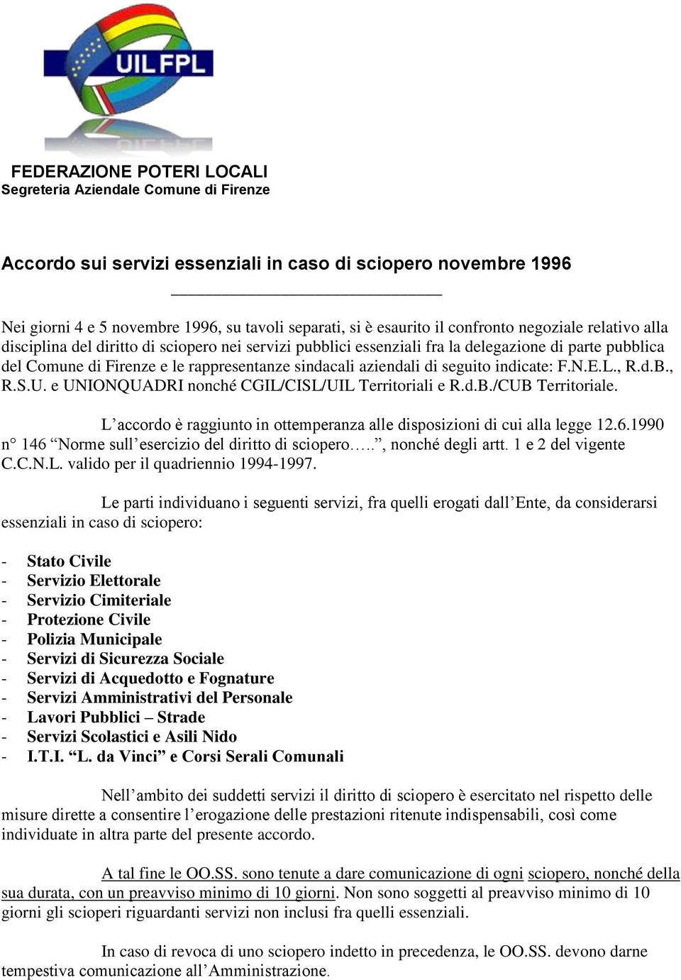 di seguito indicate: F.N.E.L., R.d.B., R.S.U. e UNIONQUADRI nonché CGIL/CISL/UIL Territoriali e R.d.B./CUB Territoriale. L accordo è raggiunto in ottemperanza alle disposizioni di cui alla legge 12.6.