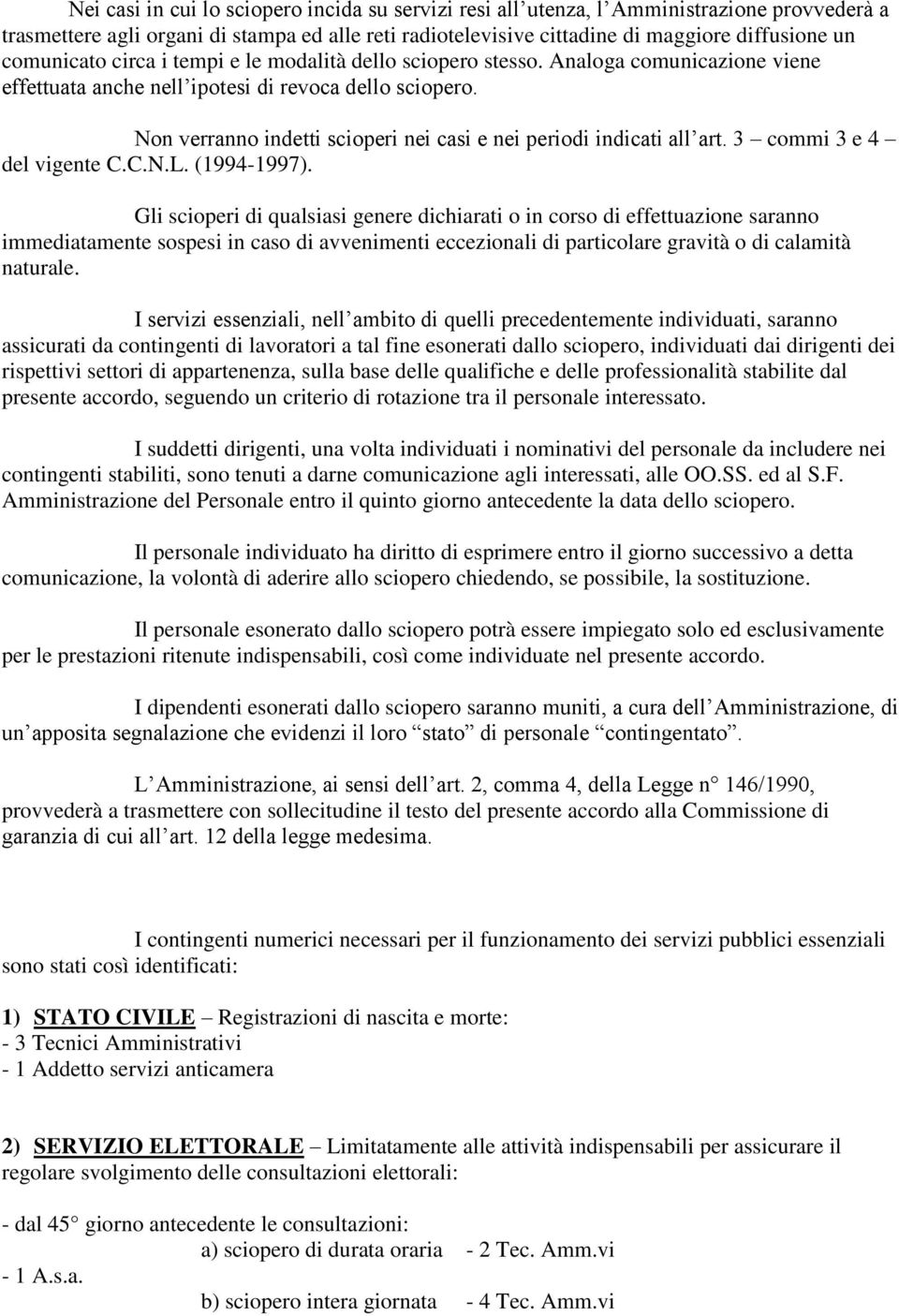 Non verranno indetti scioperi nei casi e nei periodi indicati all art. 3 commi 3 e 4 del vigente C.C.N.L. (1994-1997).