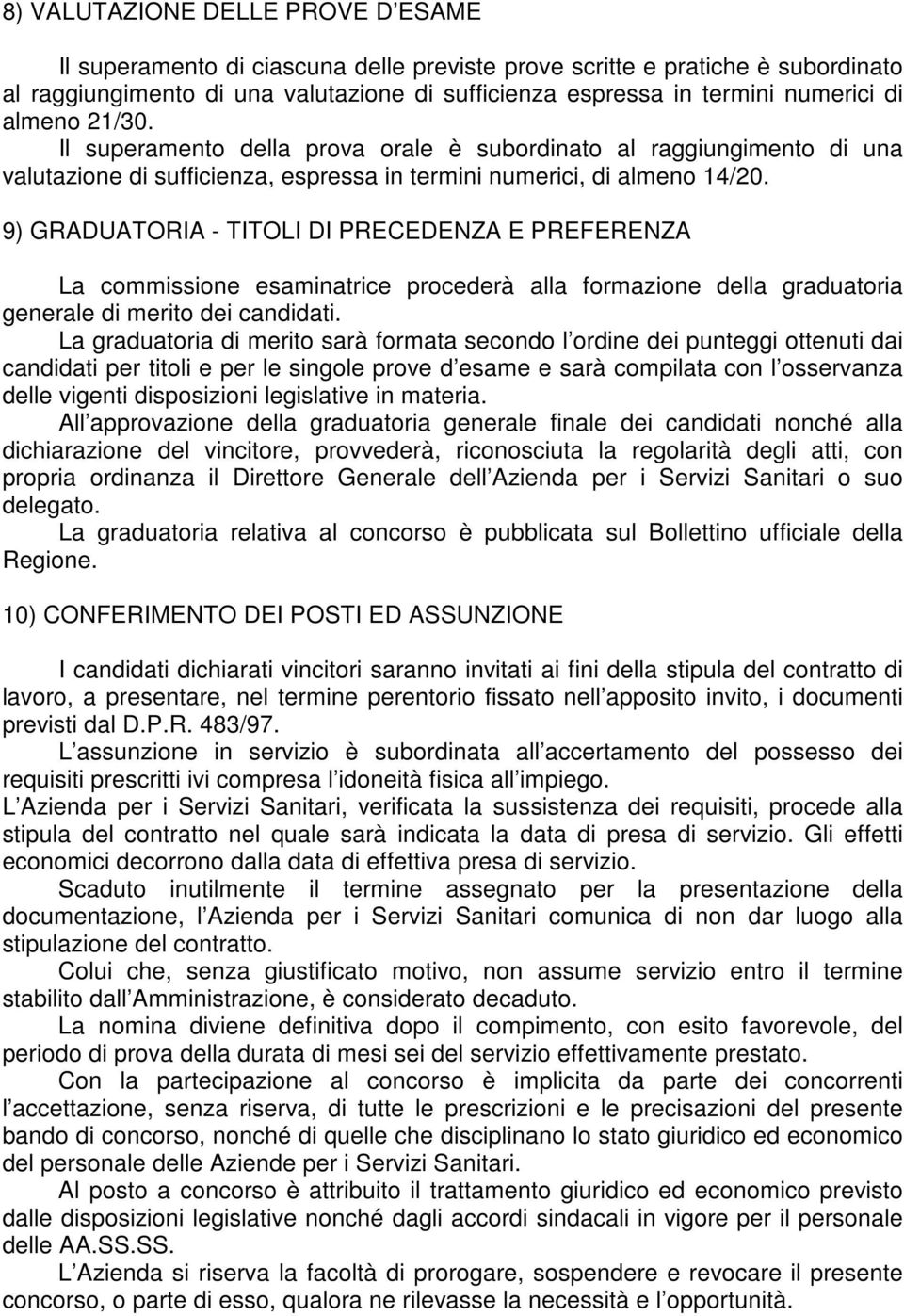 9) GRADUATORIA - TITOLI DI PRECEDENZA E PREFERENZA La commissione esaminatrice procederà alla formazione della graduatoria generale di merito dei candidati.