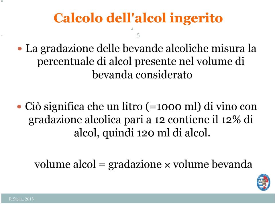 un litro (=1000 ml) di vino con gradazione alcolica pari a 12 contiene il 12% di