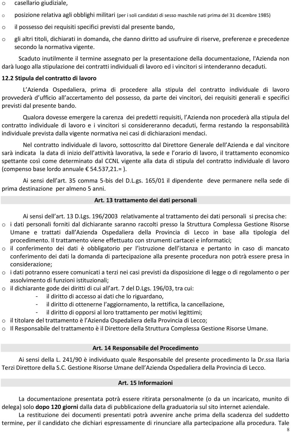 Scadut inutilmente il termine assegnat per la presentazine della dcumentazine, l'azienda nn darà lug alla stipulazine dei cntratti individuali di lavr ed i vincitri si intenderann decaduti. 12.