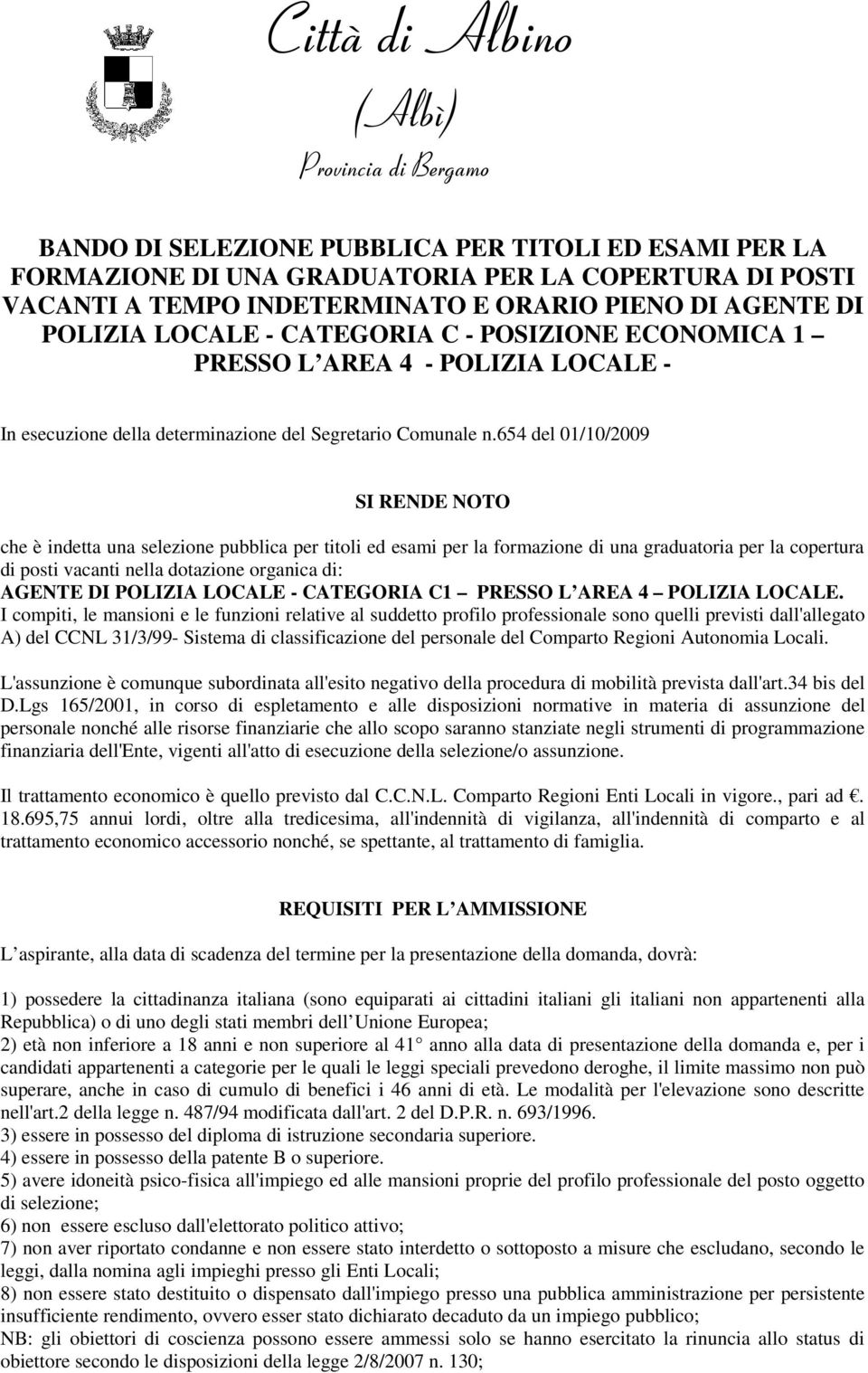 654 del 01/10/2009 SI RENDE NOTO che è indetta una selezione pubblica per titoli ed esami per la formazione di una graduatoria per la copertura di posti vacanti nella dotazione organica di: AGENTE DI