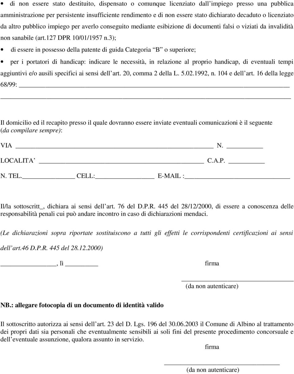 3); di essere in possesso della patente di guida Categoria B o superiore; per i portatori di handicap: indicare le necessità, in relazione al proprio handicap, di eventuali tempi aggiuntivi e/o