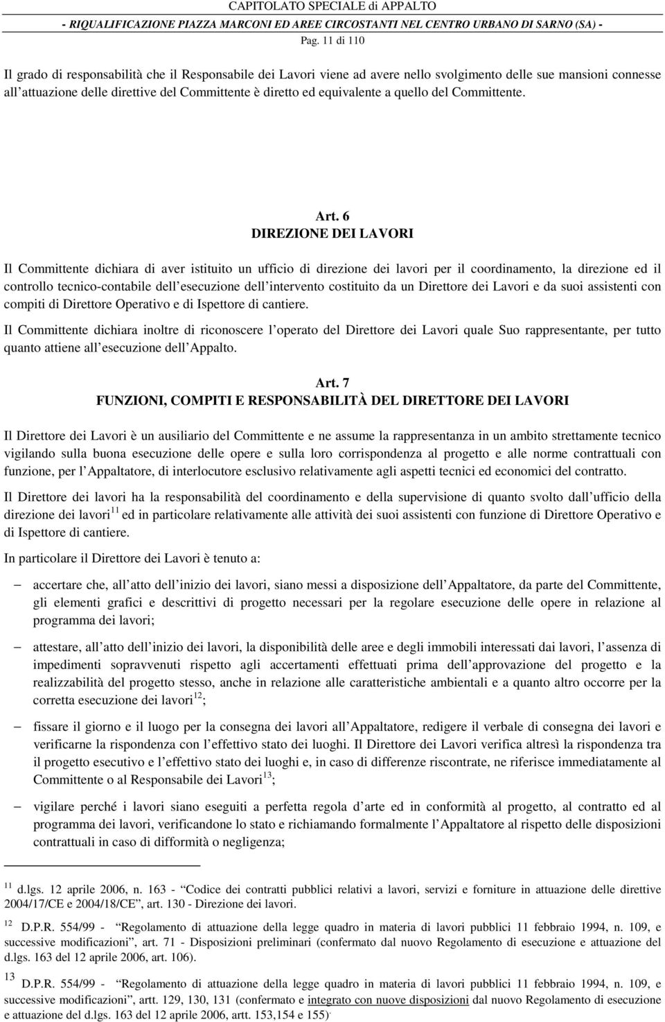 6 DIREZIONE DEI LAVORI Il Committente dichiara di aver istituito un ufficio di direzione dei lavori per il coordinamento, la direzione ed il controllo tecnico-contabile dell esecuzione dell