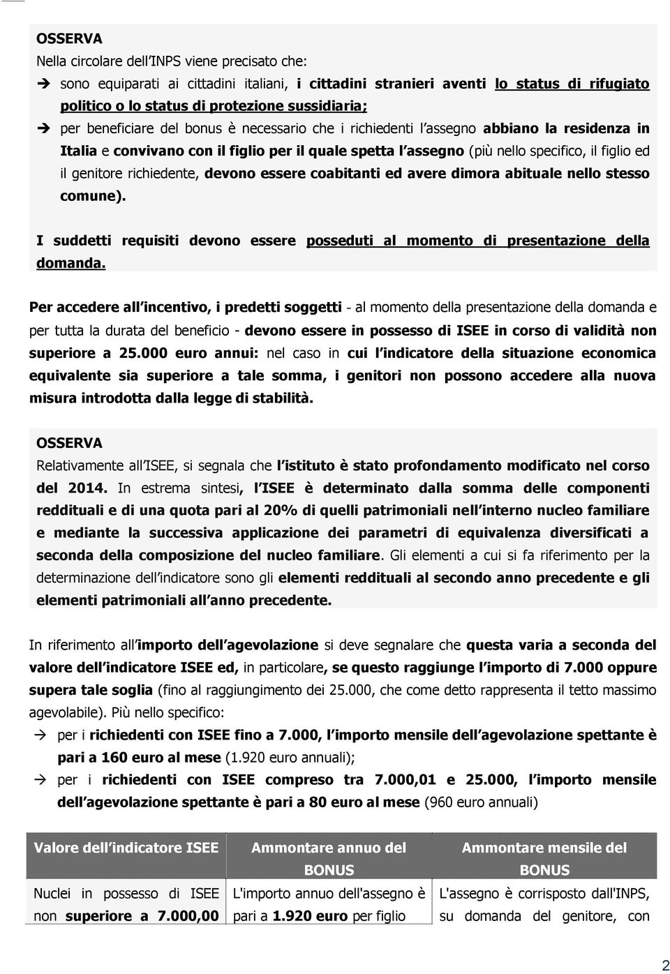 richiedente, devono essere coabitanti ed avere dimora abituale nello stesso comune). I suddetti requisiti devono essere posseduti al momento di presentazione della domanda.