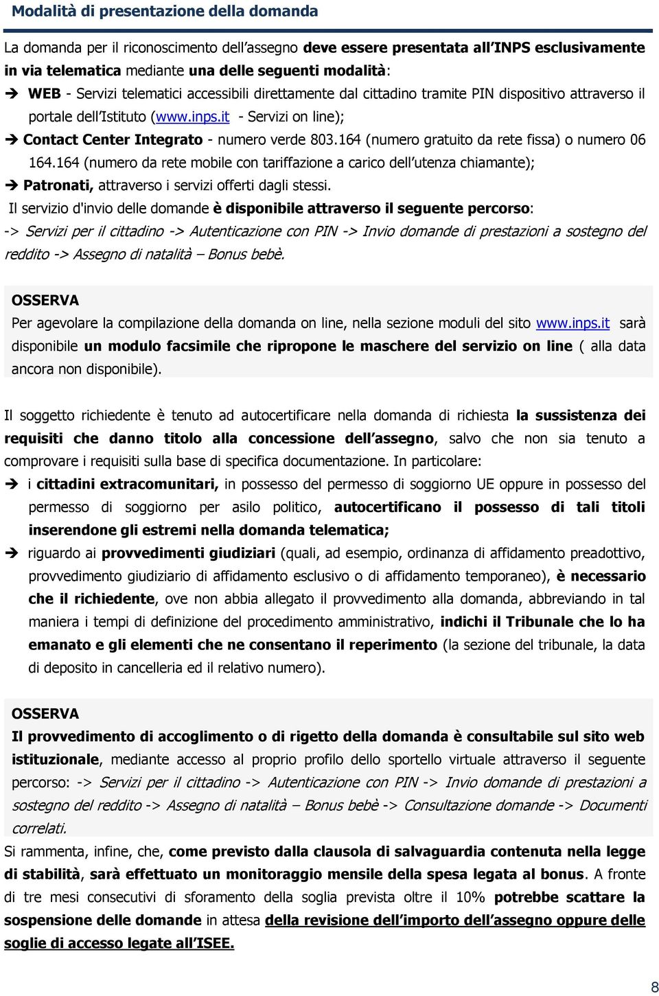 164 (numero gratuito da rete fissa) o numero 06 164.164 (numero da rete mobile con tariffazione a carico dell utenza chiamante); Patronati, attraverso i servizi offerti dagli stessi.