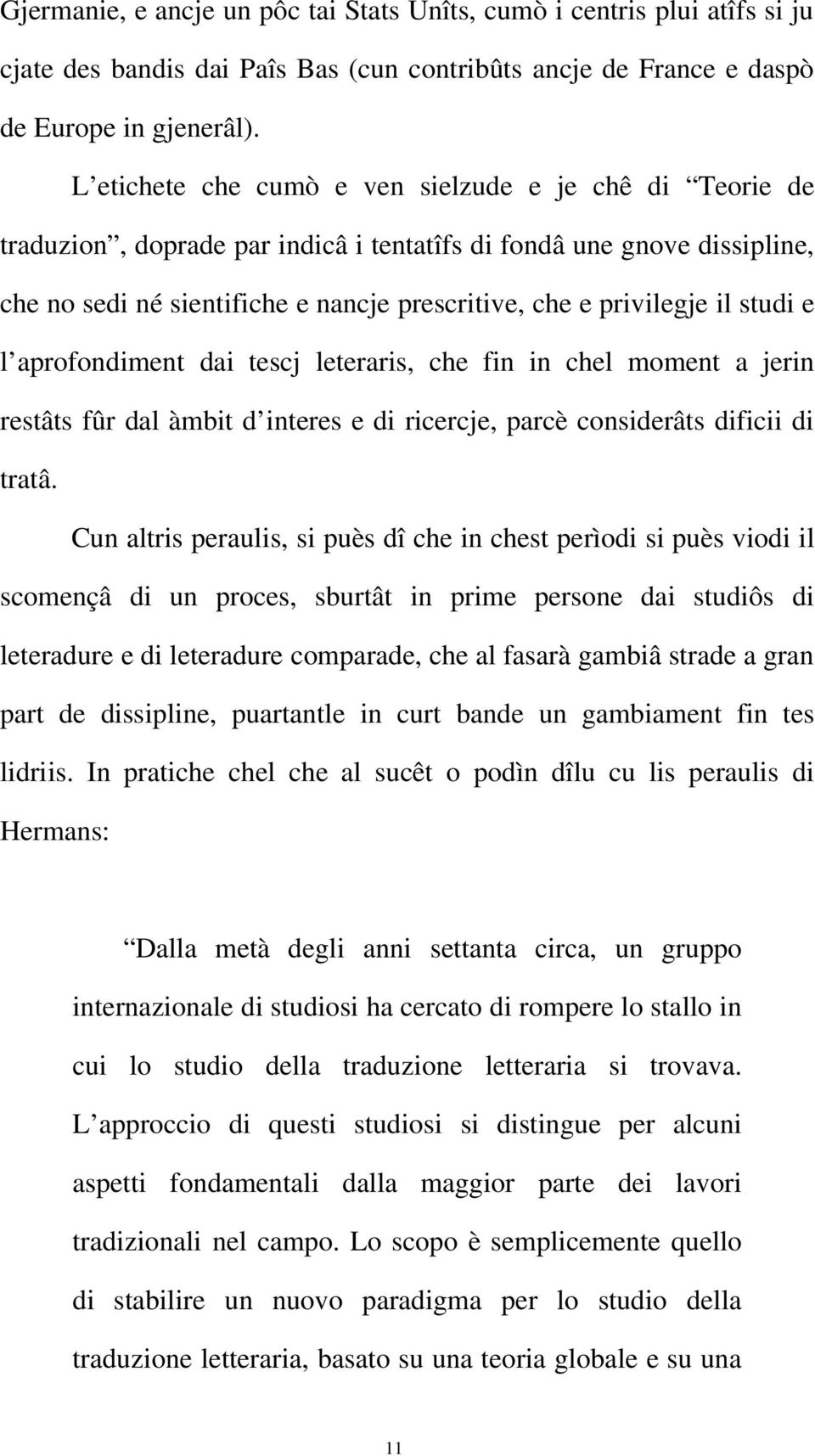 studi e l aprofondiment dai tescj leteraris, che fin in chel moment a jerin restâts fûr dal àmbit d interes e di ricercje, parcè considerâts dificii di tratâ.