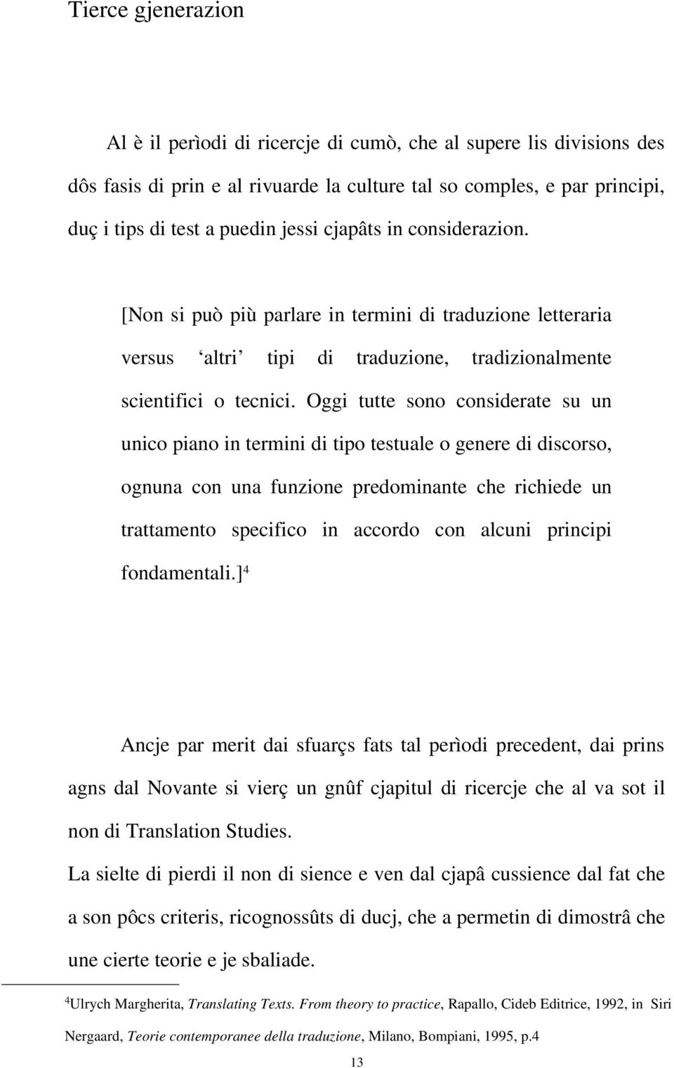 Oggi tutte sono considerate su un unico piano in termini di tipo testuale o genere di discorso, ognuna con una funzione predominante che richiede un trattamento specifico in accordo con alcuni