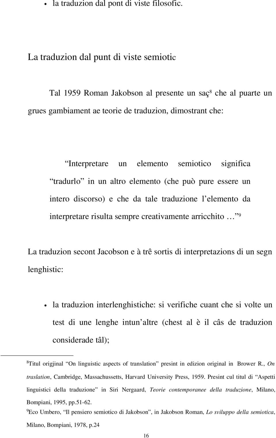 significa tradurlo in un altro elemento (che può pure essere un intero discorso) e che da tale traduzione l elemento da interpretare risulta sempre creativamente arricchito 9 La traduzion secont