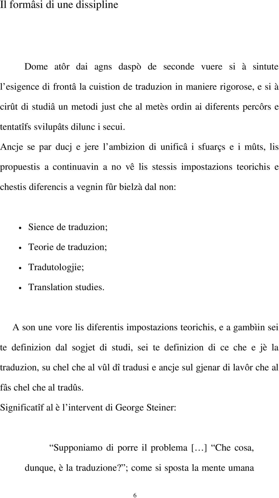 Ancje se par ducj e jere l ambizion di unificâ i sfuarçs e i mûts, lis propuestis a continuavin a no vê lis stessis impostazions teorichis e chestis diferencis a vegnin fûr bielzà dal non: Sience de