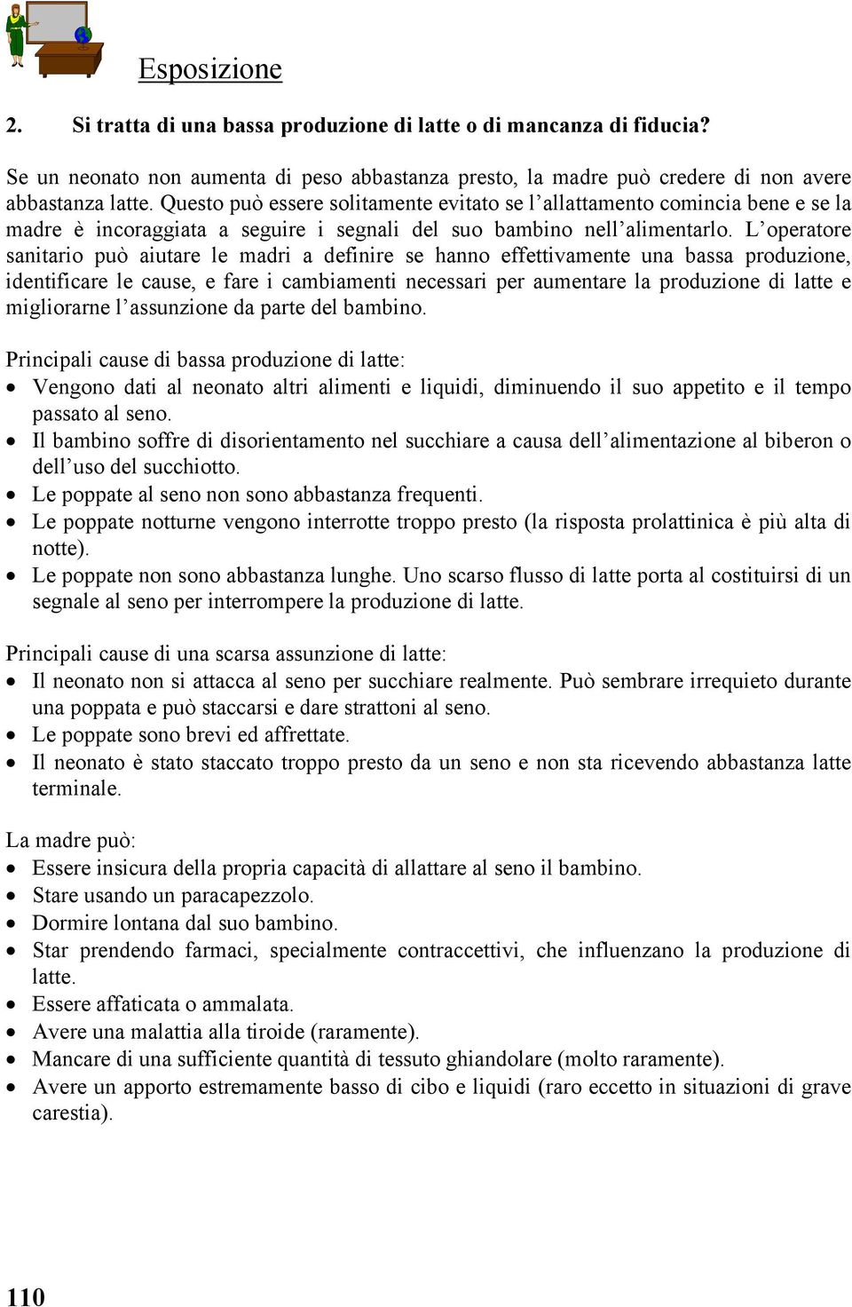 L operatore sanitario può aiutare le madri a definire se hanno effettivamente una bassa produzione, identificare le cause, e fare i cambiamenti necessari per aumentare la produzione di latte e