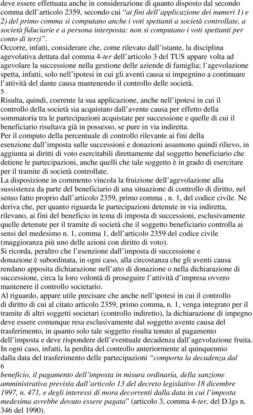 Occorre, infatti, considerare che, come rilevato dall istante, la disciplina agevolativa dettata dal comma 4-ter dell articolo 3 del TUS appare volta ad agevolare la successione nella gestione delle