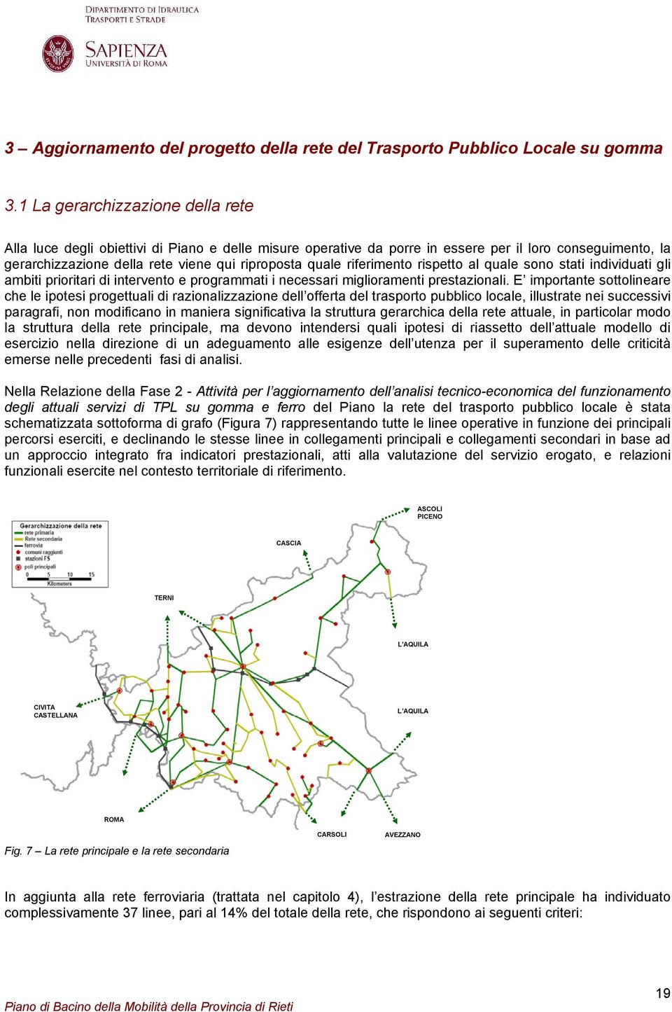 riferimento rispetto al quale sono stati individuati gli ambiti prioritari di intervento e programmati i necessari miglioramenti prestazionali.