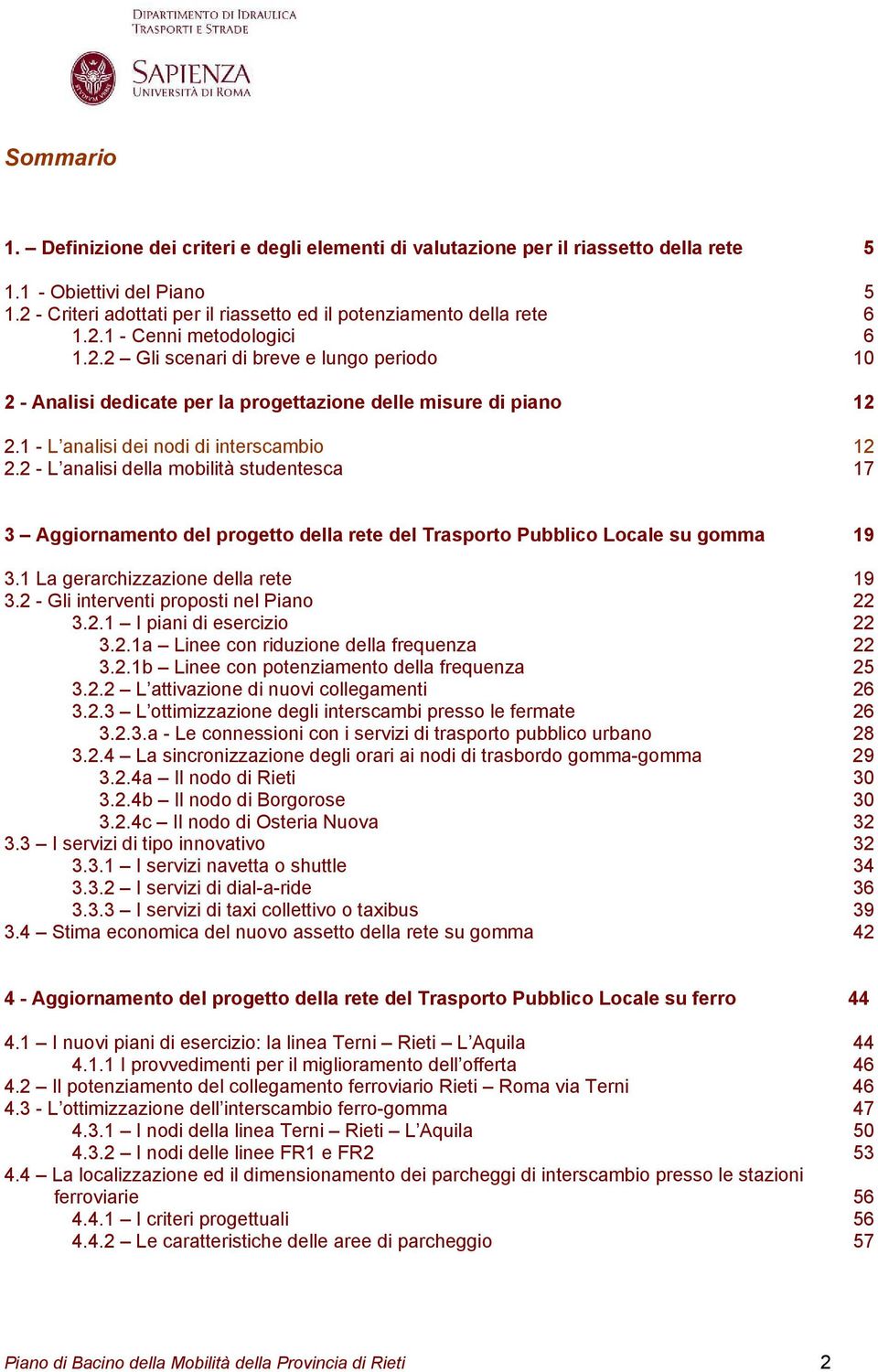 1 - L analisi dei nodi di interscambio 12 2.2 - L analisi della mobilità studentesca 17 3 Aggiornamento del progetto della rete del Trasporto Pubblico Locale su gomma 19 3.