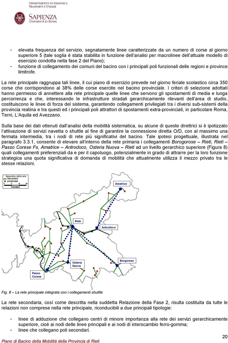 La rete principale raggruppa tali linee, il cui piano di esercizio prevede nel giorno feriale scolastico circa 350 corse che corrispondono al 38% delle corse esercite nel bacino provinciale.