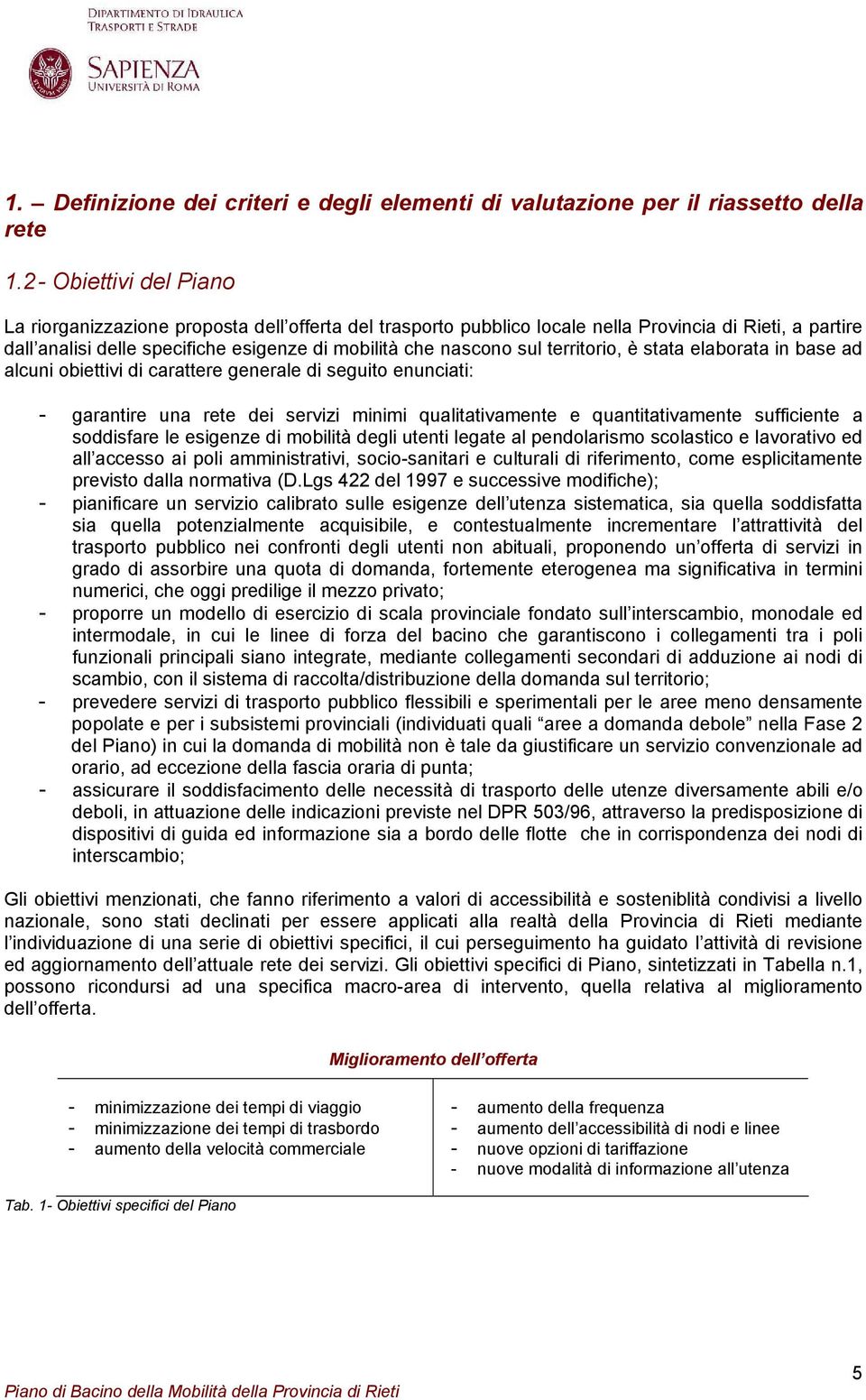 territorio, è stata elaborata in base ad alcuni obiettivi di carattere generale di seguito enunciati: - garantire una rete dei servizi minimi qualitativamente e quantitativamente sufficiente a