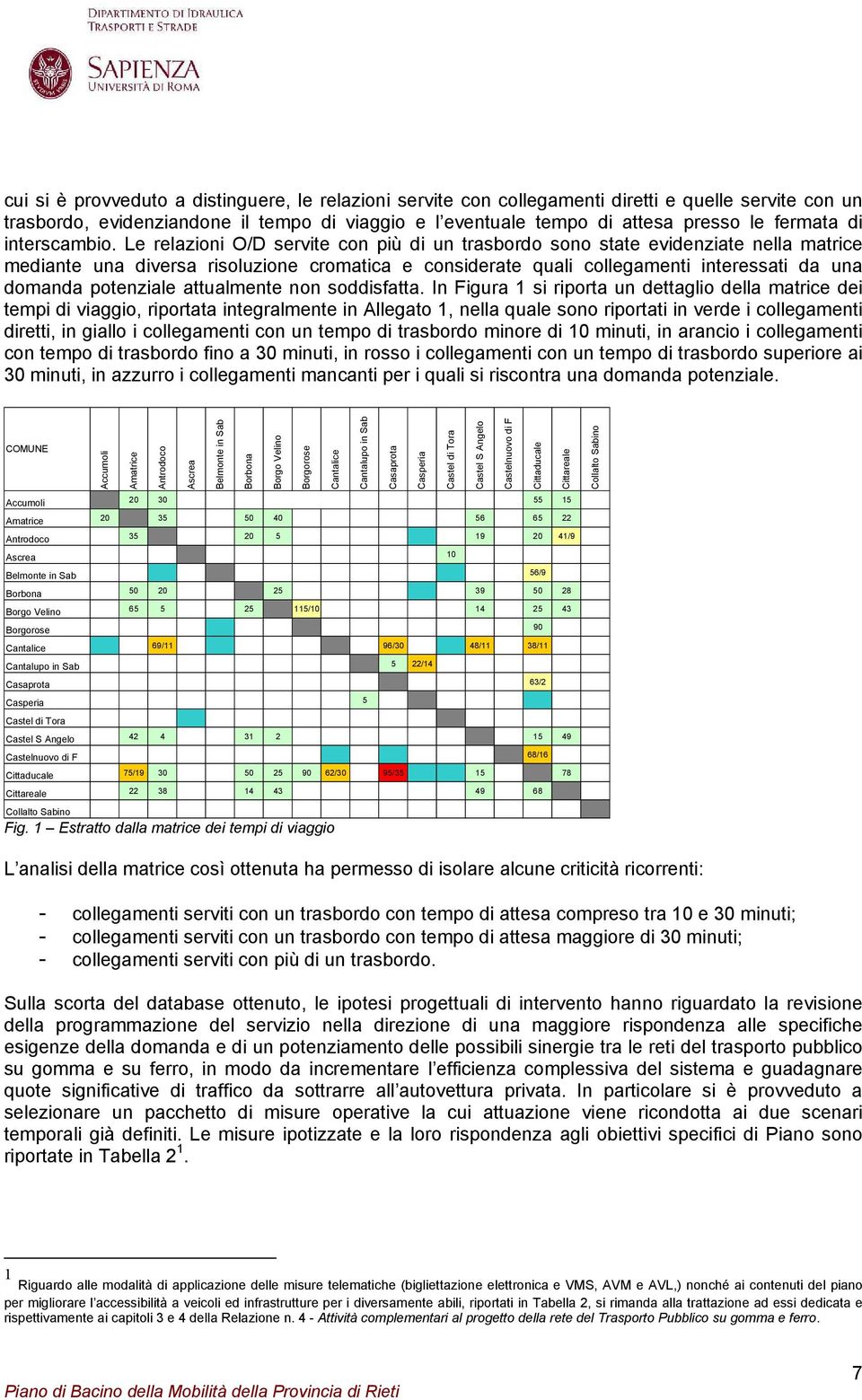 Le relazioni O/D servite con più di un trasbordo sono state evidenziate nella matrice mediante una diversa risoluzione cromatica e considerate quali collegamenti interessati da una domanda potenziale