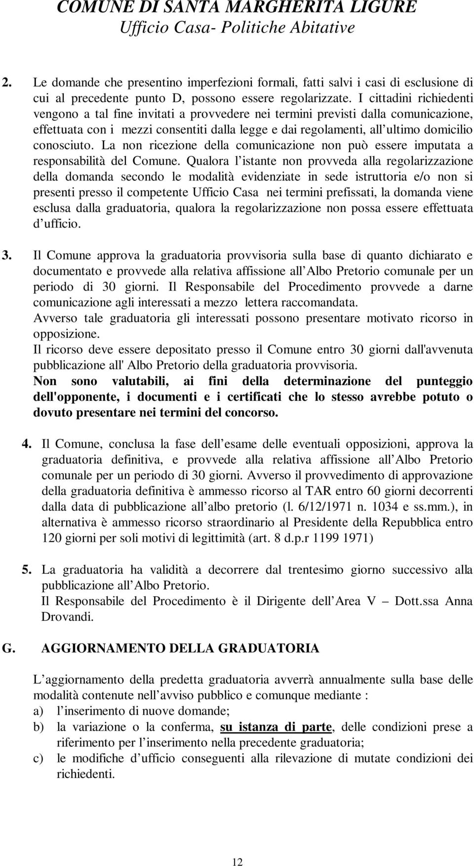 conosciuto. La non ricezione della comunicazione non può essere imputata a responsabilità del Comune.