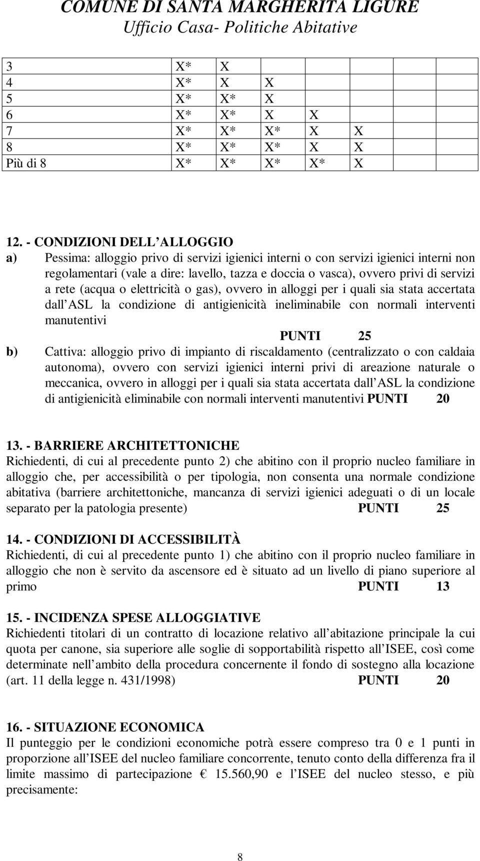 servizi a rete (acqua o elettricità o gas), ovvero in alloggi per i quali sia stata accertata dall ASL la condizione di antigienicità ineliminabile con normali interventi manutentivi PUNTI 25 b)