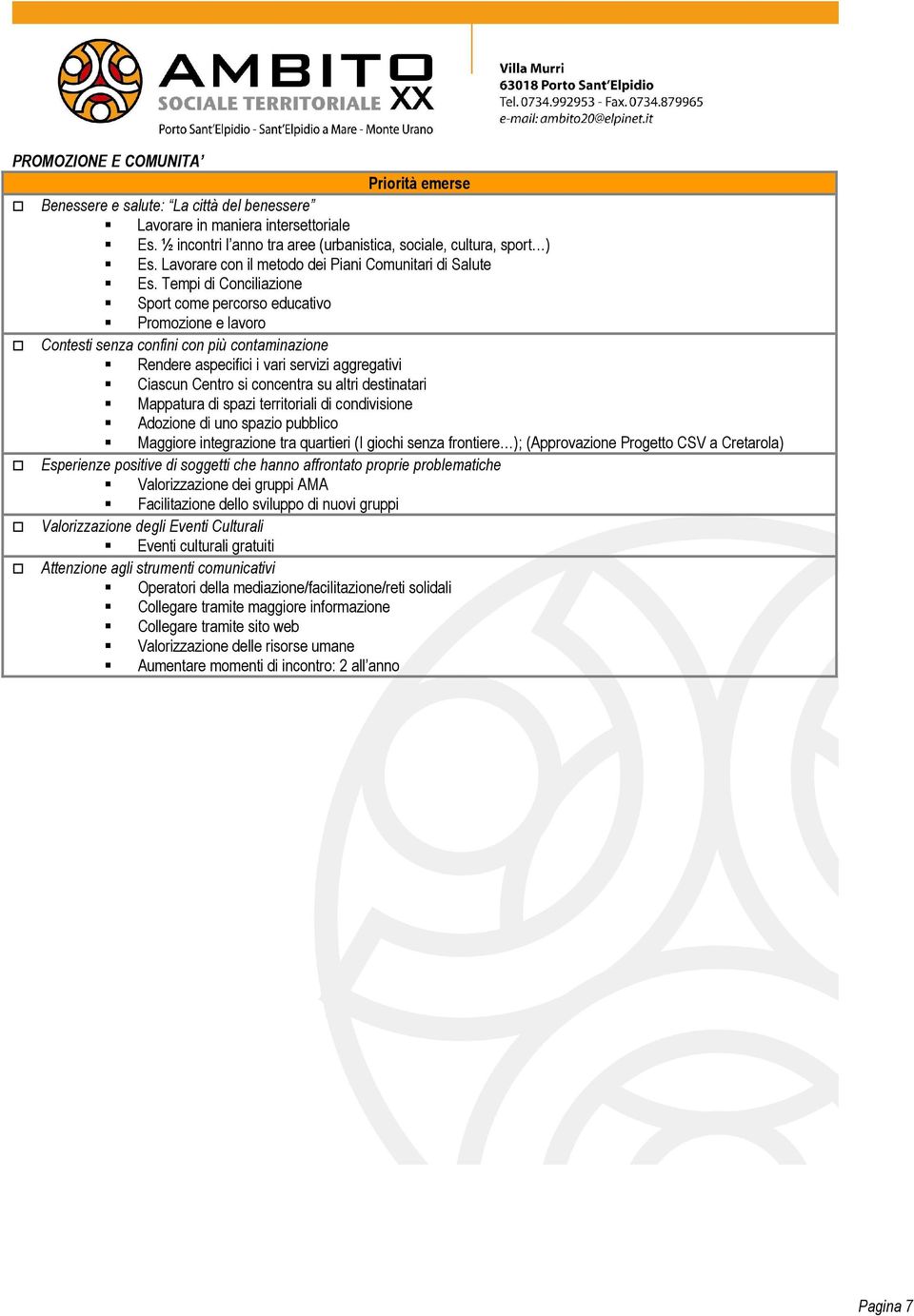 Tempi di Conciliazione Sport come percorso educativo Promozione e lavoro Contesti senza confini con più contaminazione Rendere aspecifici i vari servizi aggregativi Ciascun Centro si concentra su