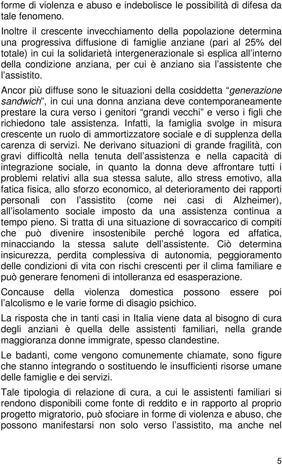 della condizione anziana, per cui è anziano sia l assistente che l assistito.