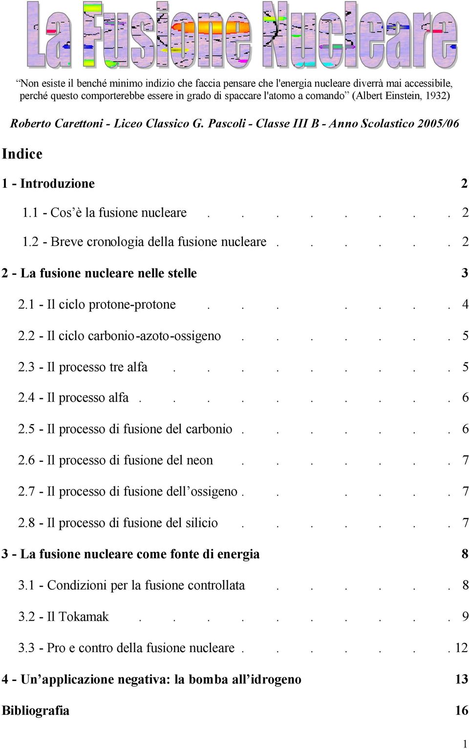 ..... 2 2 - La fusione nucleare nelle stelle 3 2.1 - Il ciclo protone-protone....... 4 2.2 - Il ciclo carbonio-azoto-ossigeno....... 5 2.3 - Il processo tre alfa......... 5 2.4 - Il processo alfa.