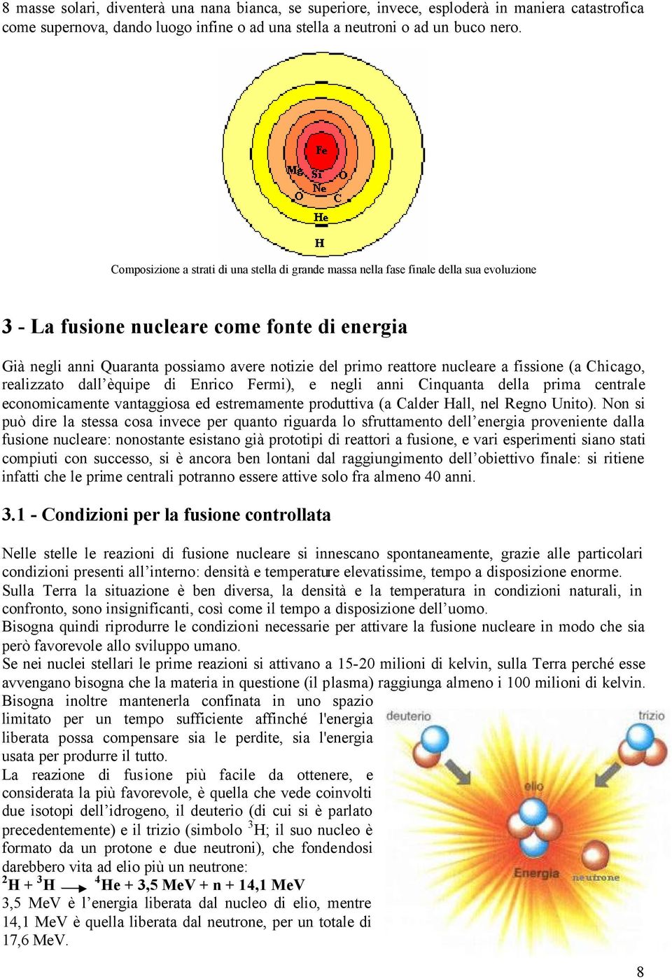 reattore nucleare a fissione (a Chicago, realizzato dall èquipe di Enrico Fermi), e negli anni Cinquanta della prima centrale economicamente vantaggiosa ed estremamente produttiva (a Calder Hall, nel