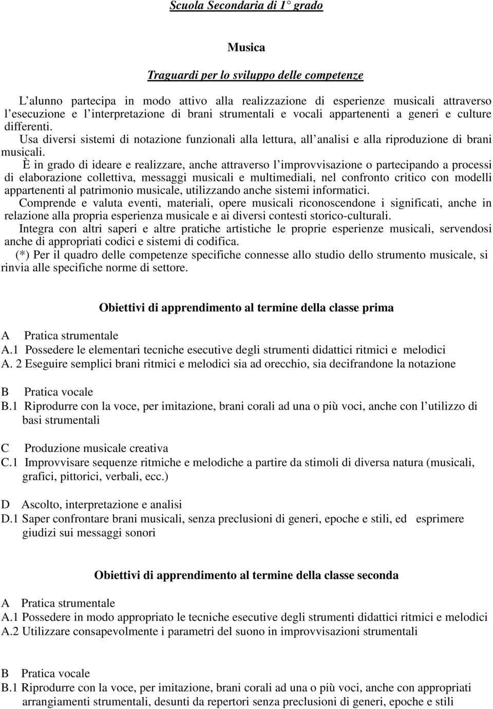 È in grado di ideare e realizzare, anche attraverso l improvvisazione o partecipando a processi di elaborazione collettiva, messaggi musicali e multimediali, nel confronto critico con modelli