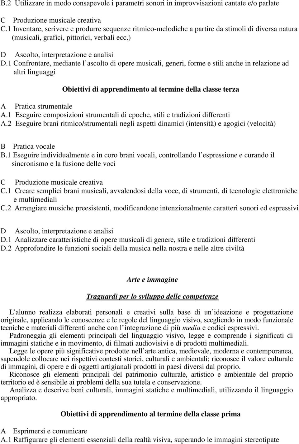 1 Confrontare, mediante l ascolto di opere musicali, generi, forme e stili anche in relazione ad altri linguaggi Obiettivi di apprendimento al termine della classe terza A Pratica strumentale A.