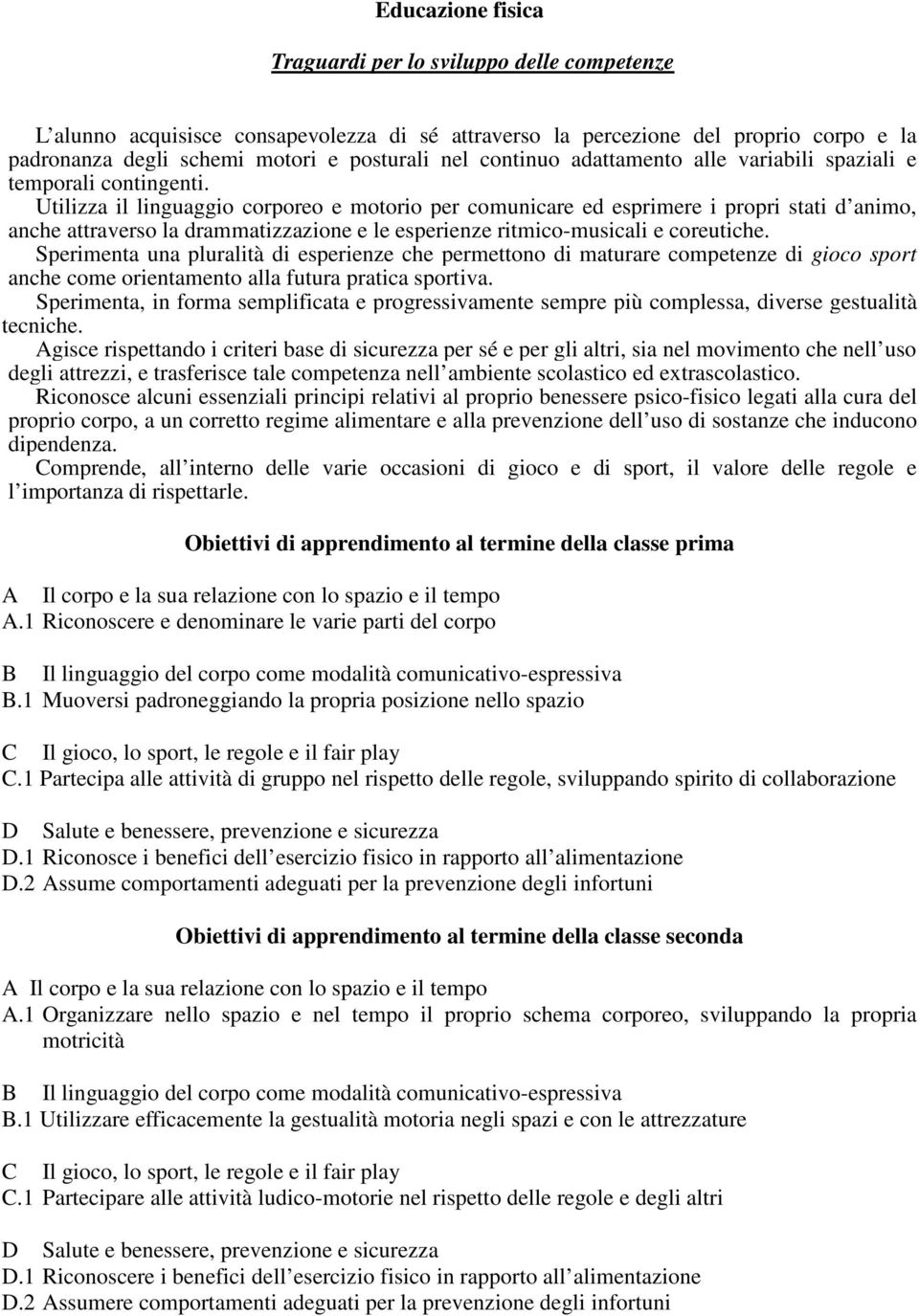 Utilizza il linguaggio corporeo e motorio per comunicare ed esprimere i propri stati d animo, anche attraverso la drammatizzazione e le esperienze ritmico-musicali e coreutiche.