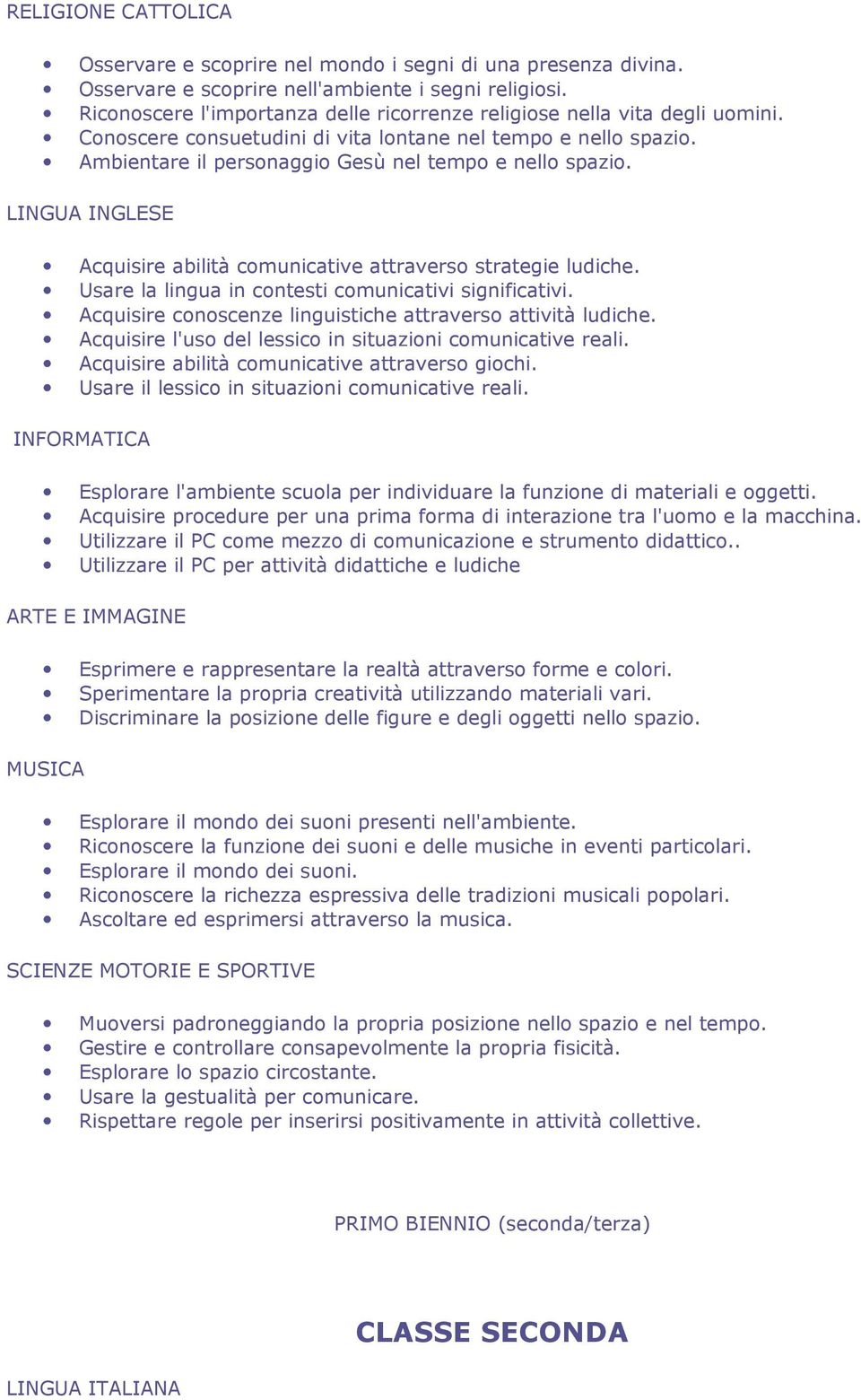 LINGUA INGLESE Acquisire abilità comunicative attraverso strategie ludiche. Usare la lingua in contesti comunicativi significativi. Acquisire conoscenze linguistiche attraverso attività ludiche.