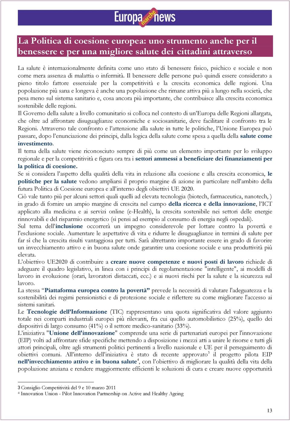 Il benessere delle persone può quindi essere considerato a pieno titolo fattore essenziale per la competitività e la crescita economica delle regioni.