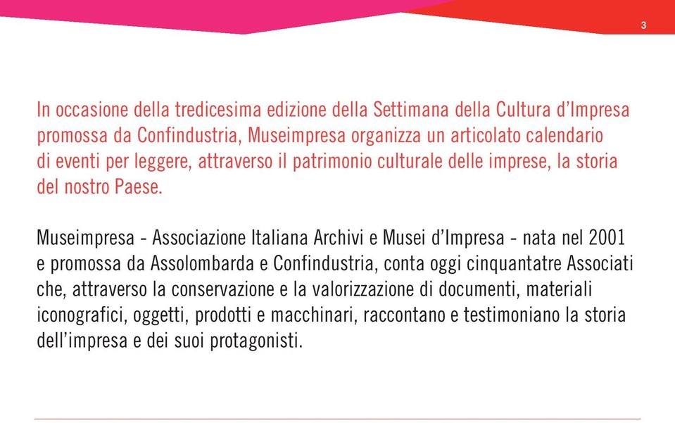 Museimpresa - Associazione Italiana Archivi e Musei d Impresa - nata nel 2001 e promossa da Assolombarda e Confindustria, conta oggi cinquantatre