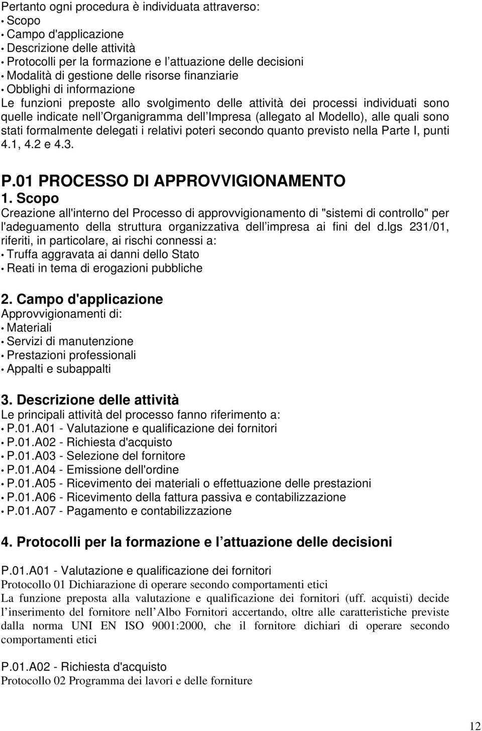 quali sono stati formalmente delegati i relativi poteri secondo quanto previsto nella Parte I, punti 4.1, 4.2 e 4.3. P.01 PROCESSO DI APPROVVIGIONAMENTO 1.