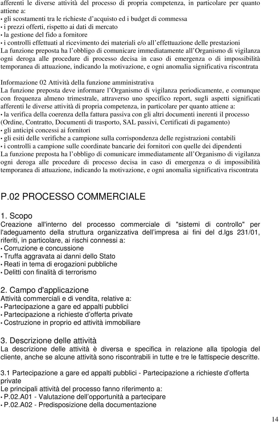 immediatamente all Organismo di vigilanza ogni deroga alle procedure di processo decisa in caso di emergenza o di impossibilità temporanea di attuazione, indicando la motivazione, e ogni anomalia