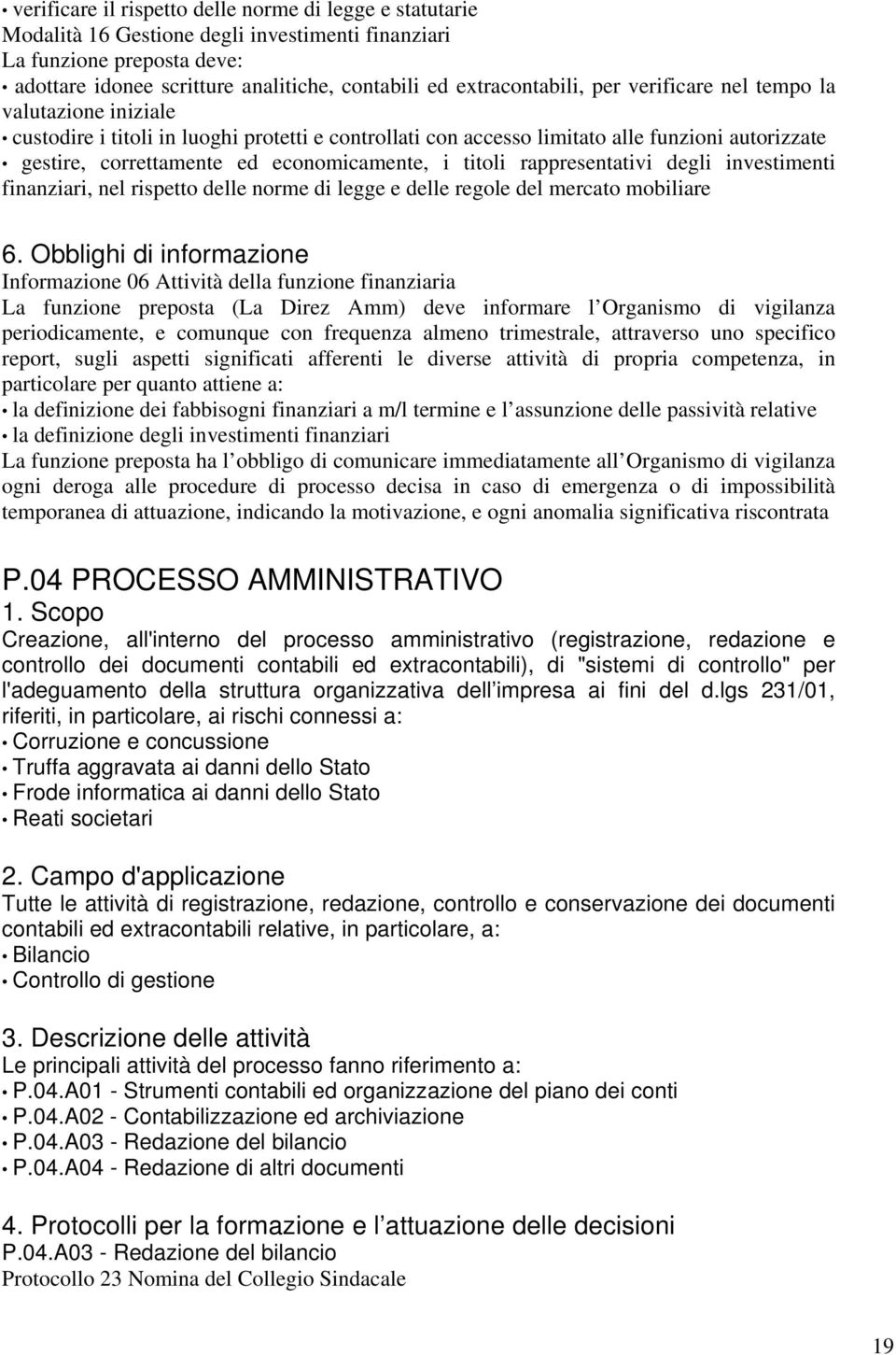 economicamente, i titoli rappresentativi degli investimenti finanziari, nel rispetto delle norme di legge e delle regole del mercato mobiliare 6.