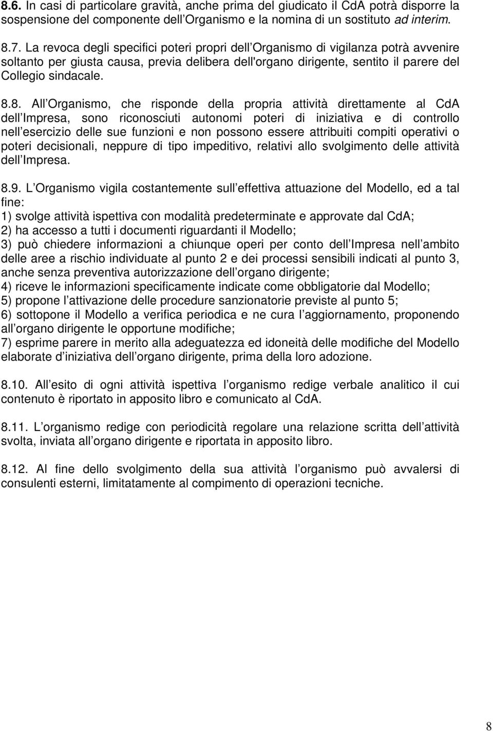 8. All Organismo, che risponde della propria attività direttamente al CdA dell Impresa, sono riconosciuti autonomi poteri di iniziativa e di controllo nell esercizio delle sue funzioni e non possono