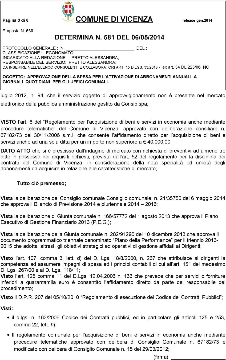 6 del Regolamento per l acquisizione di beni e servizi in economia anche mediante procedure telematiche del Comune di Vicenza, approvato con deliberazione consiliare n. 67182/73 del 30/11/2006 s.m.i, che consente l affidamento diretto per l acquisizione di beni e servizi anche ad una sola ditta per un importo non superiore a 40.