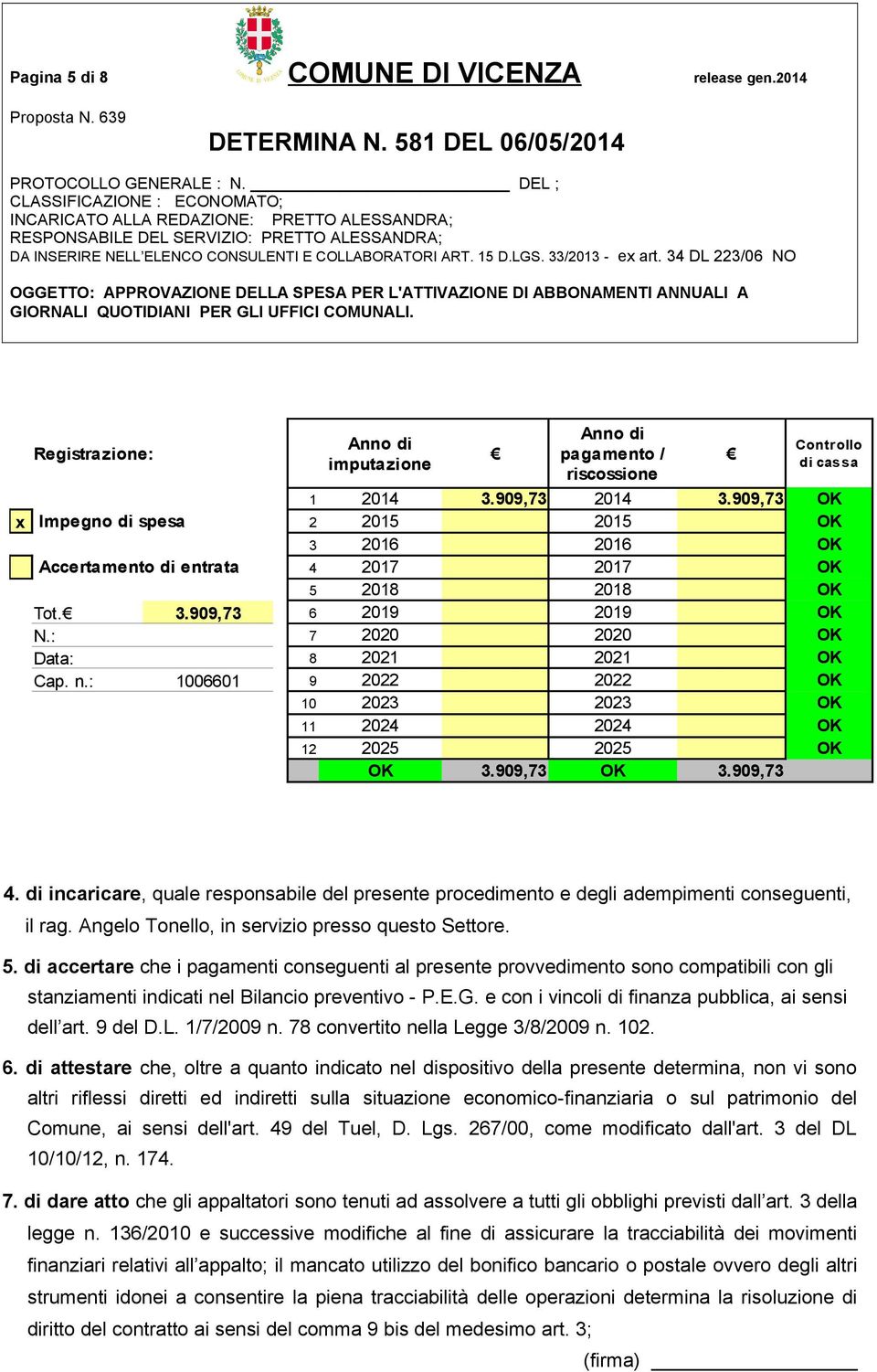 : 1006601 9 2022 2022 OK 10 2023 2023 OK 11 2024 2024 OK 12 2025 2025 OK OK 3.909,73 OK 3.909,73 4. di incaricare, quale responsabile del presente procedimento e degli adempimenti conseguenti, il rag.