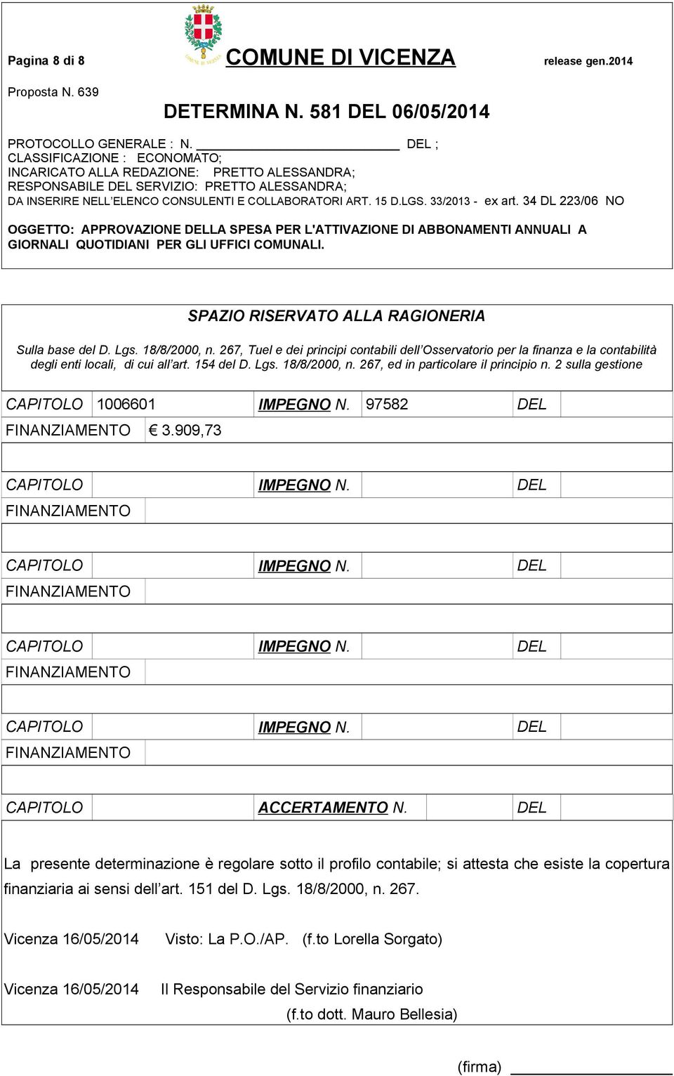 2 sulla gestione CAPITOLO 1006601 IMPEGNO N. 97582 DEL FINANZIAMENTO 3.909,73 CAPITOLO IMPEGNO N. DEL FINANZIAMENTO CAPITOLO IMPEGNO N. DEL FINANZIAMENTO CAPITOLO IMPEGNO N. DEL FINANZIAMENTO CAPITOLO IMPEGNO N. DEL FINANZIAMENTO CAPITOLO ACCERTAMENTO N.