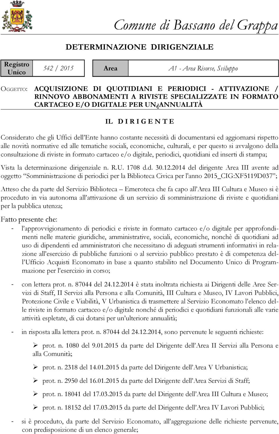 alle novità normative ed alle tematiche sociali, economiche, culturali, e per questo si avvalgono della consultazione di riviste in formato cartaceo e/o digitale, periodici, quotidiani ed inserti di