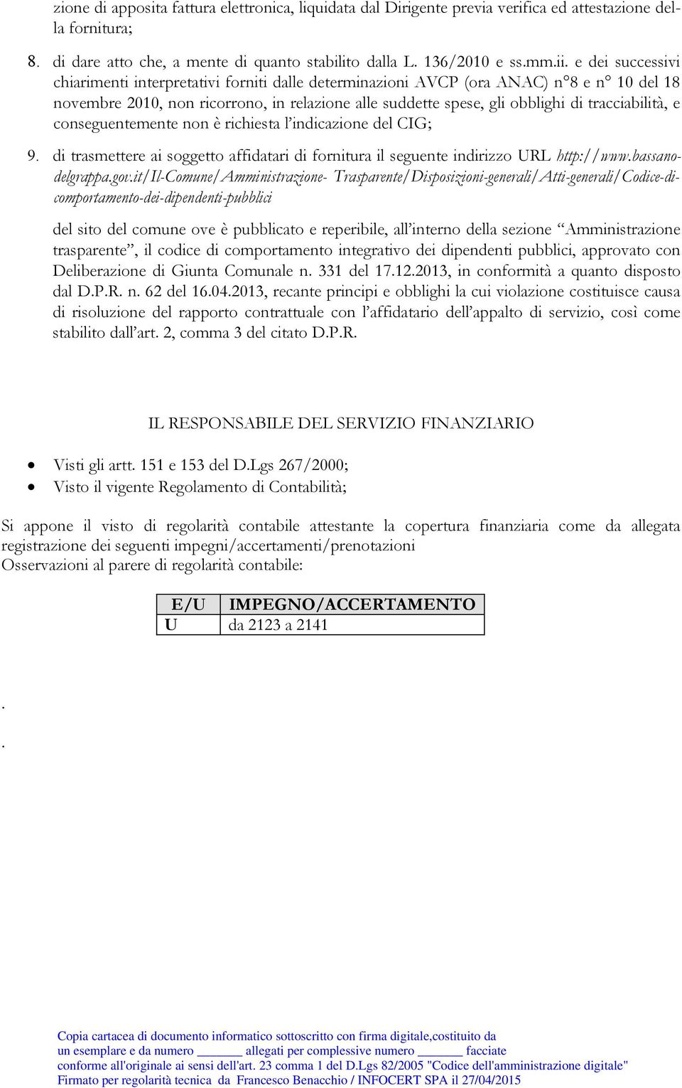 tracciabilità, e conseguentemente non è richiesta l indicazione del CIG; 9. di trasmettere ai soggetto affidatari di fornitura il seguente indirizzo URL http://www.bassanodelgrappa.gov.