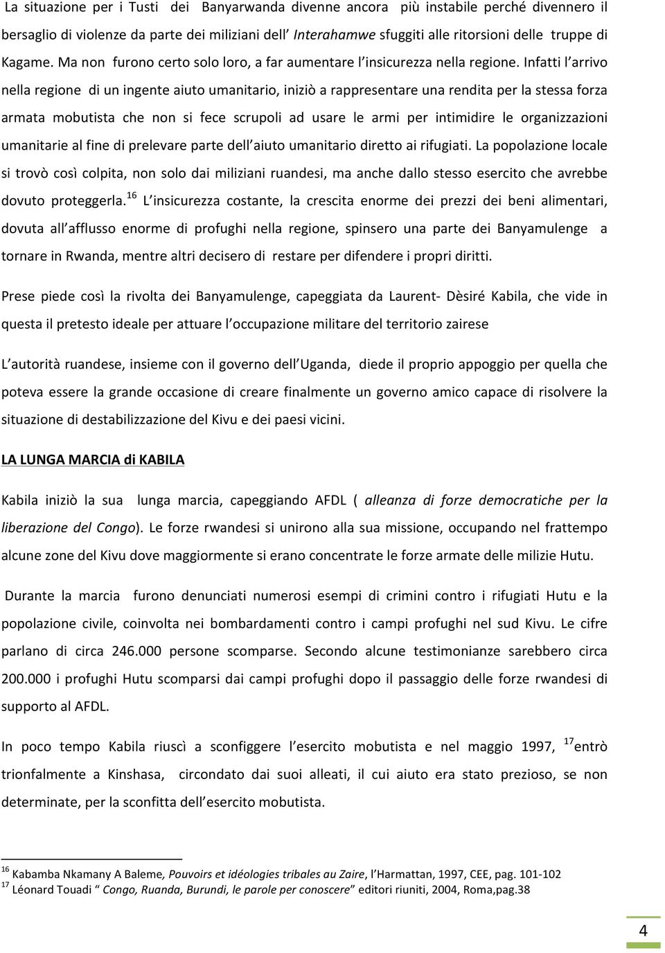 Infatti l arrivo nella regione di un ingente aiuto umanitario, iniziò a rappresentare una rendita per la stessa forza armata mobutista che non si fece scrupoli ad usare le armi per intimidire le