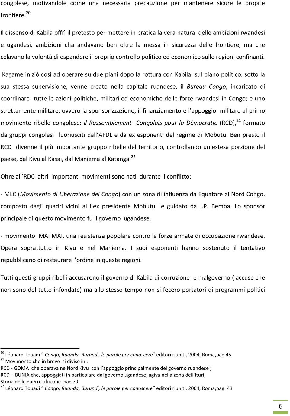 celavano la volontà di espandere il proprio controllo politico ed economico sulle regioni confinanti.