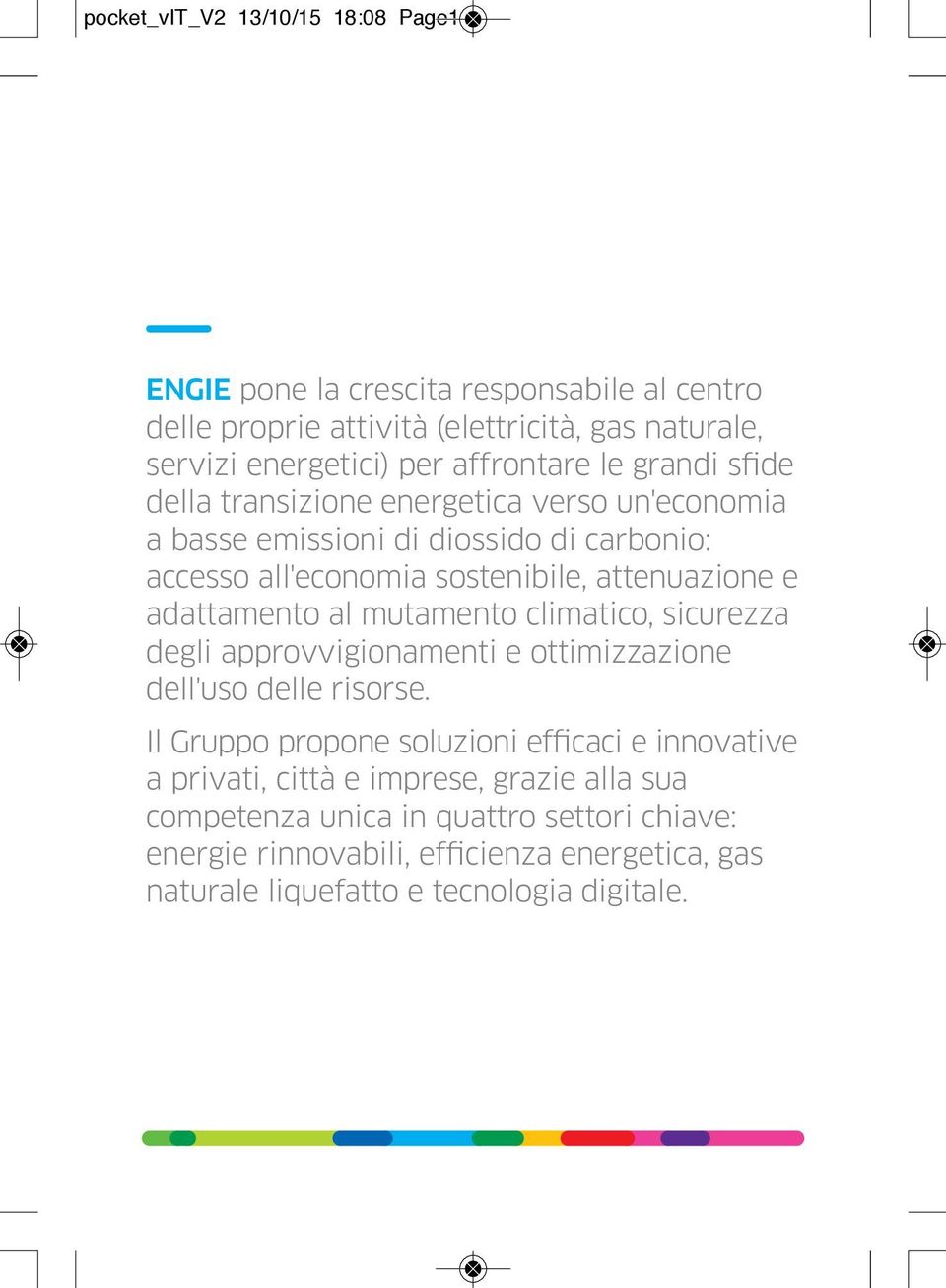 adattamento al mutamento climatico, sicurezza degli approvvigionamenti e ottimizzazione dell'uso delle risorse.