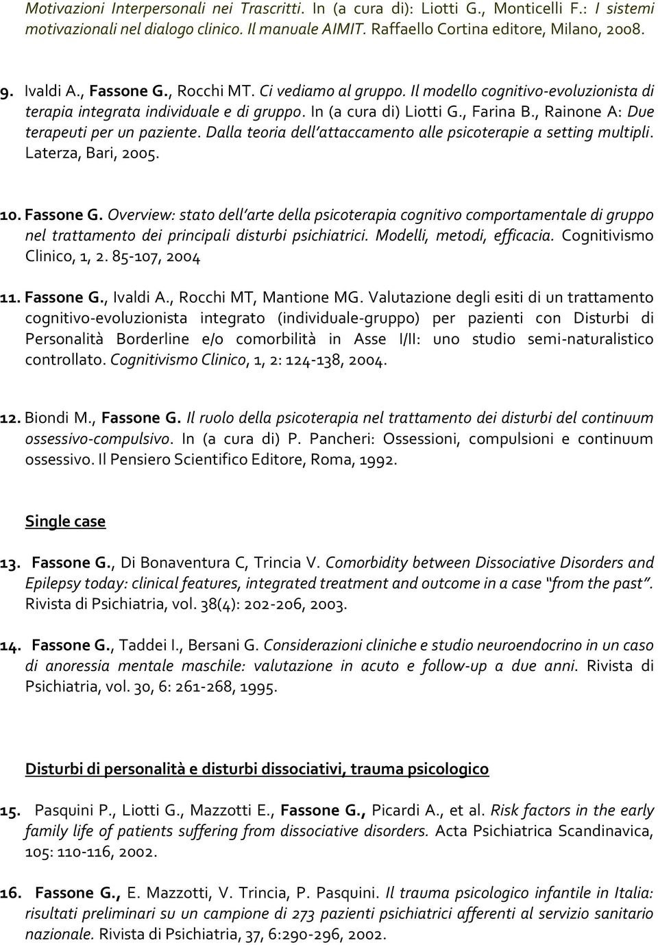 , Rainone A: Due terapeuti per un paziente. Dalla teoria dell attaccamento alle psicoterapie a setting multipli. Laterza, Bari, 2005. 10. Fassone G.